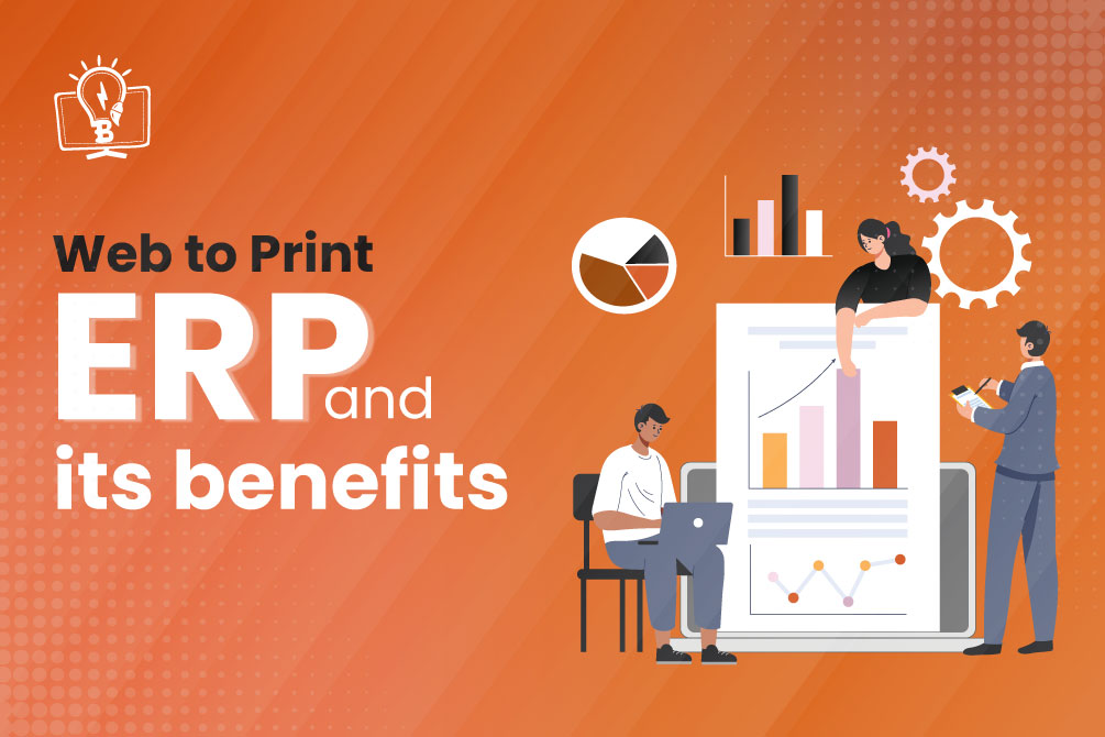 7 Benefits of Having a Web-to-Print ERP for Your Business!
