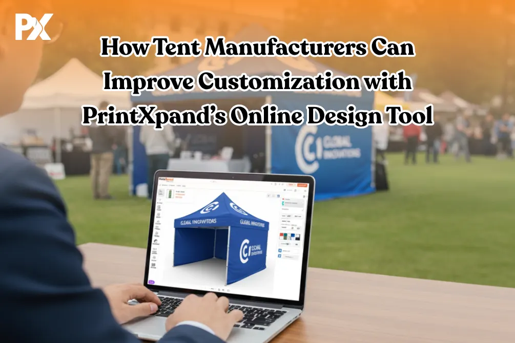 How Tent Manufacturers Can Improve Customization with PrintXpand’s Online Design Tool